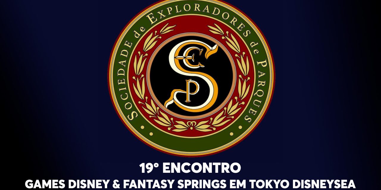 19º Encontro da Sociedade de Exploradores de Parques – Games Disney & Fantasy Springs no Tokyo DisneySea