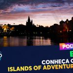 PODCAST Ep. 233 – Conheça o Islands of Adventure (2ª edição)