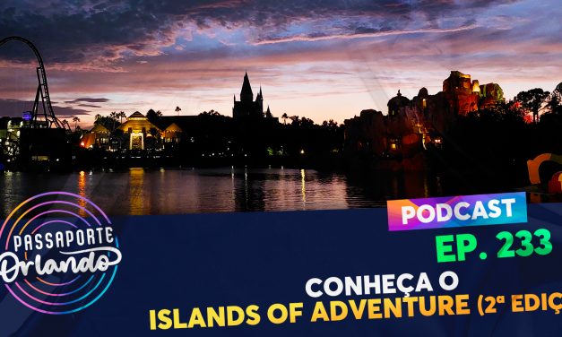 PODCAST Ep. 233 – Conheça o Islands of Adventure (2ª edição)