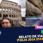 PODCAST Ep. 235 – Relato de Viagem – Itália 2024 – Parte 1