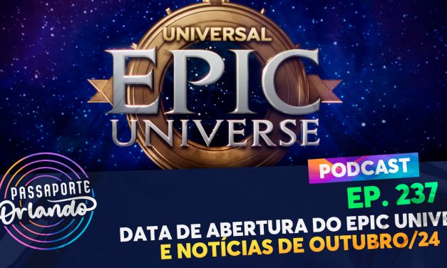 PODCAST Ep. 237 – Data de abertura do Epic Universe e notícias de Outubro/2024