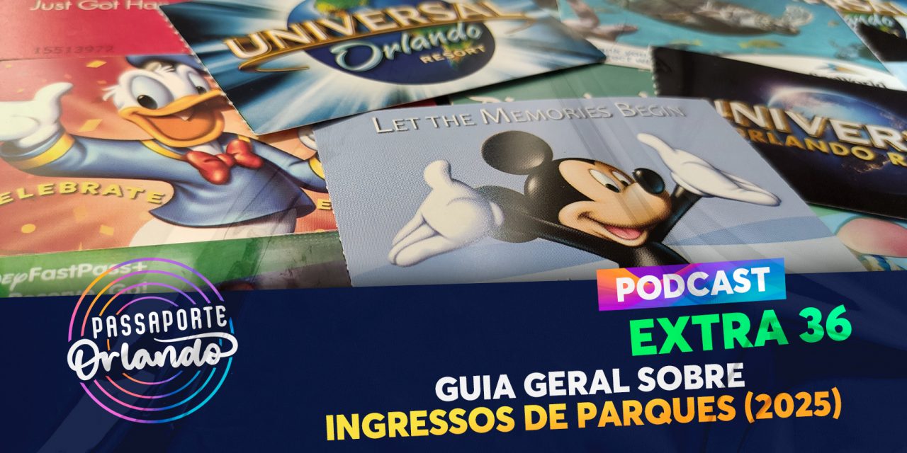 PODCAST EXTRA 36 – Guia Geral sobre Ingressos de Parques (2025)